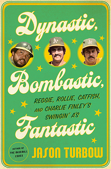 Dynastic, Bombastic, Fantastic: Reggie, Rollie, Catfish, and Charlie Finley’s Swingin’ A’s