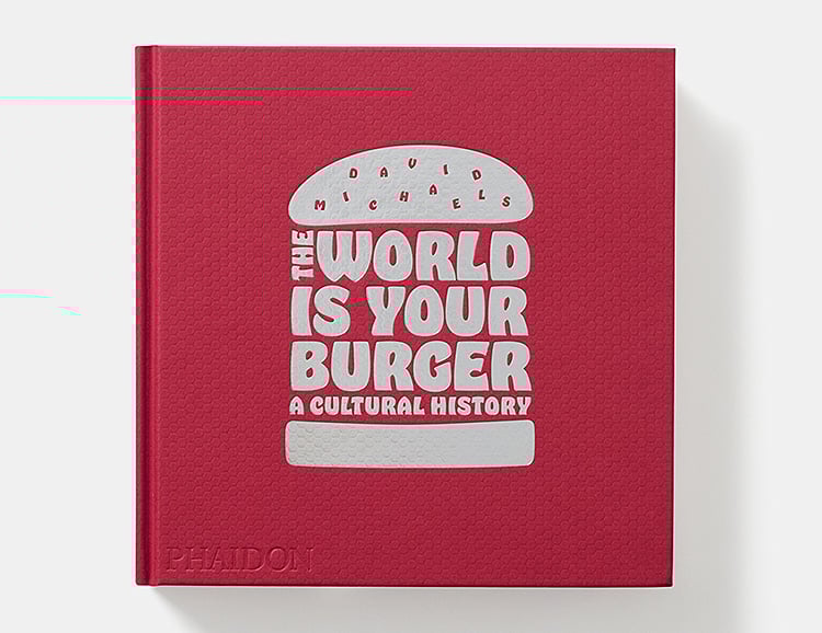 Here’s The Beef. The World is Your Burger: A Cultural History