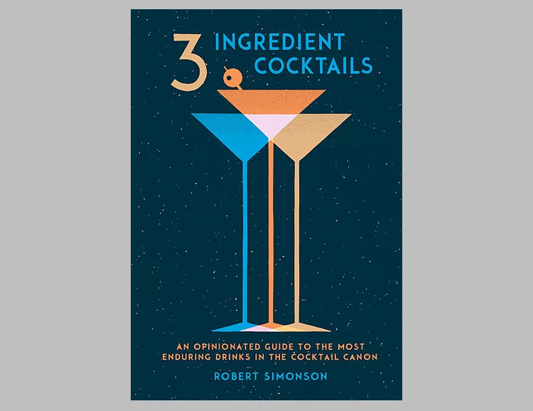 3-Ingredient Cocktails: An Opinionated Guide to the Most Enduring Drinks in the Cocktail Canon