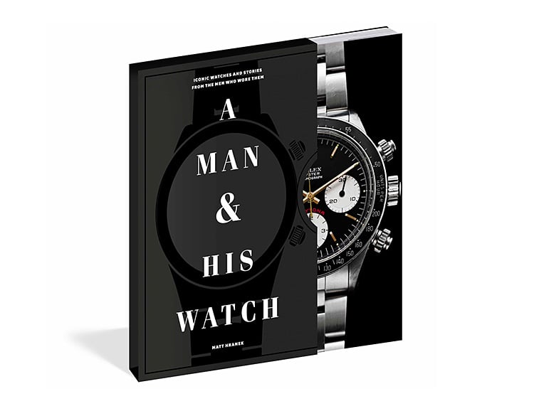 A Man and His Watch: Iconic Watches and Stories from the Men Who Wore Them