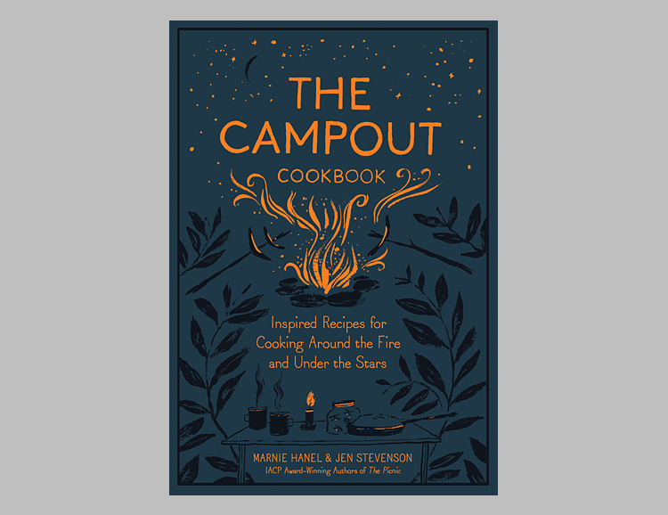 The Campout Cookbook: Inspired Recipes for Cooking Around the Fire and Under the Stars