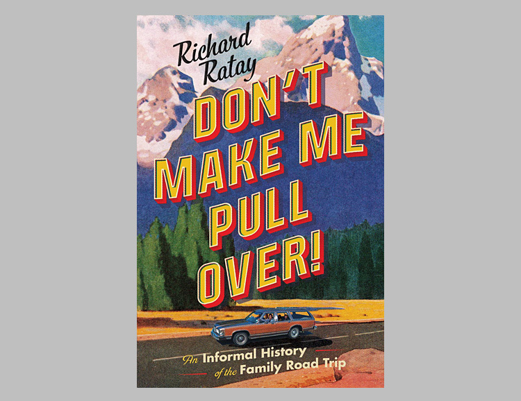 Don’t Make Me Pull Over!: An Informal History of the Family Road Trip