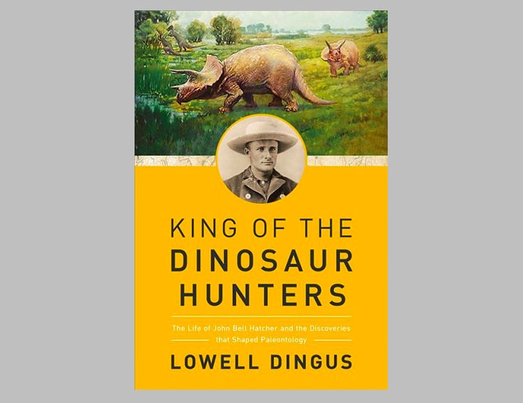 King of the Dinosaur Hunters: The Life of John Bell Hatcher and the Discoveries that Shaped Paleontology