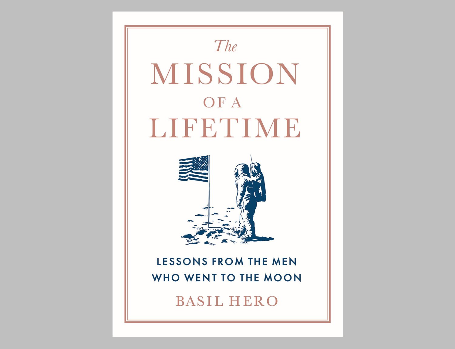 The Mission of a Lifetime: Lessons from the Men Who Went to the Moon