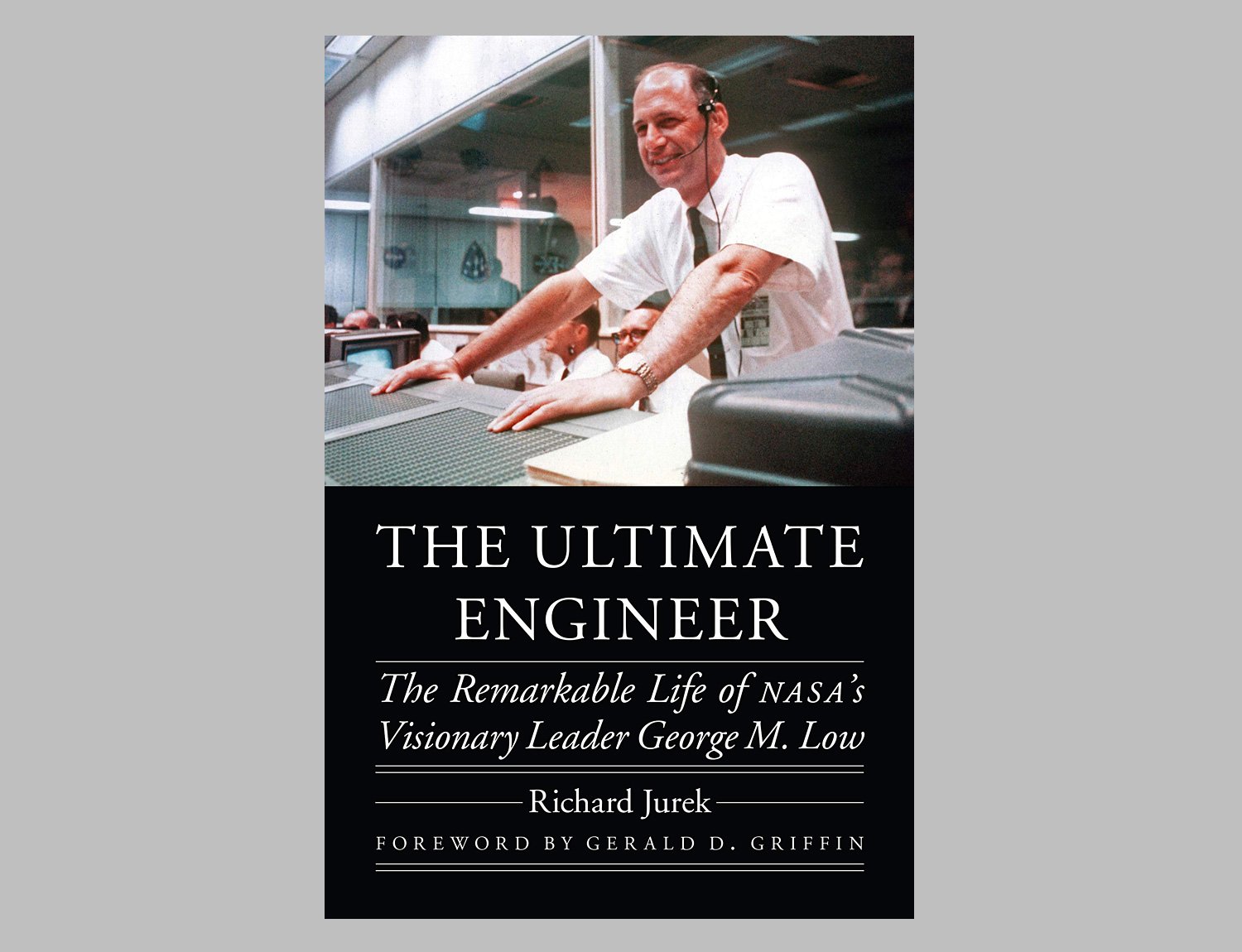 The Ultimate Engineer: The Remarkable Life of NASA’s Visionary Leader George M. Low