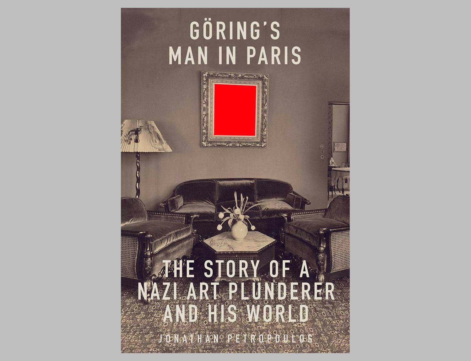 Goering’s Man in Paris: The Story of a Nazi Art Plunderer and His World