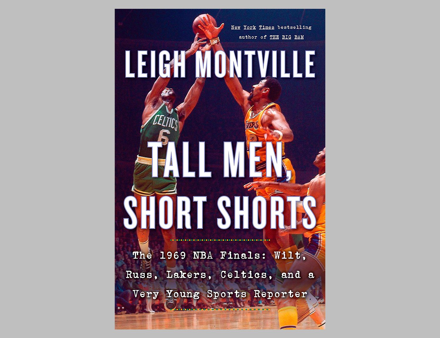 Tall Men, Short Shorts: The 1969 NBA Finals: Wilt, Russ, Lakers, Celtics, and a Very Young Sports Reporter