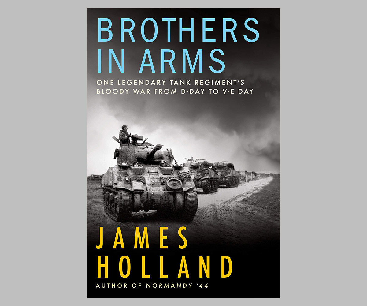 Brothers in Arms: One Legendary Tank Regiment’s Bloody War From D-Day to VE-Day