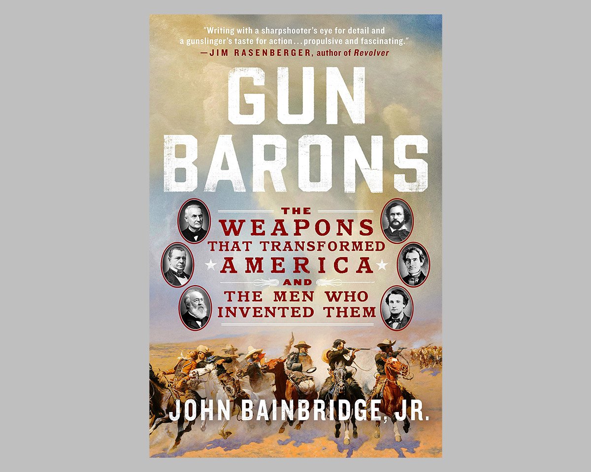 Gun Barons: The Weapons That Transformed America and the Men Who Invented Them