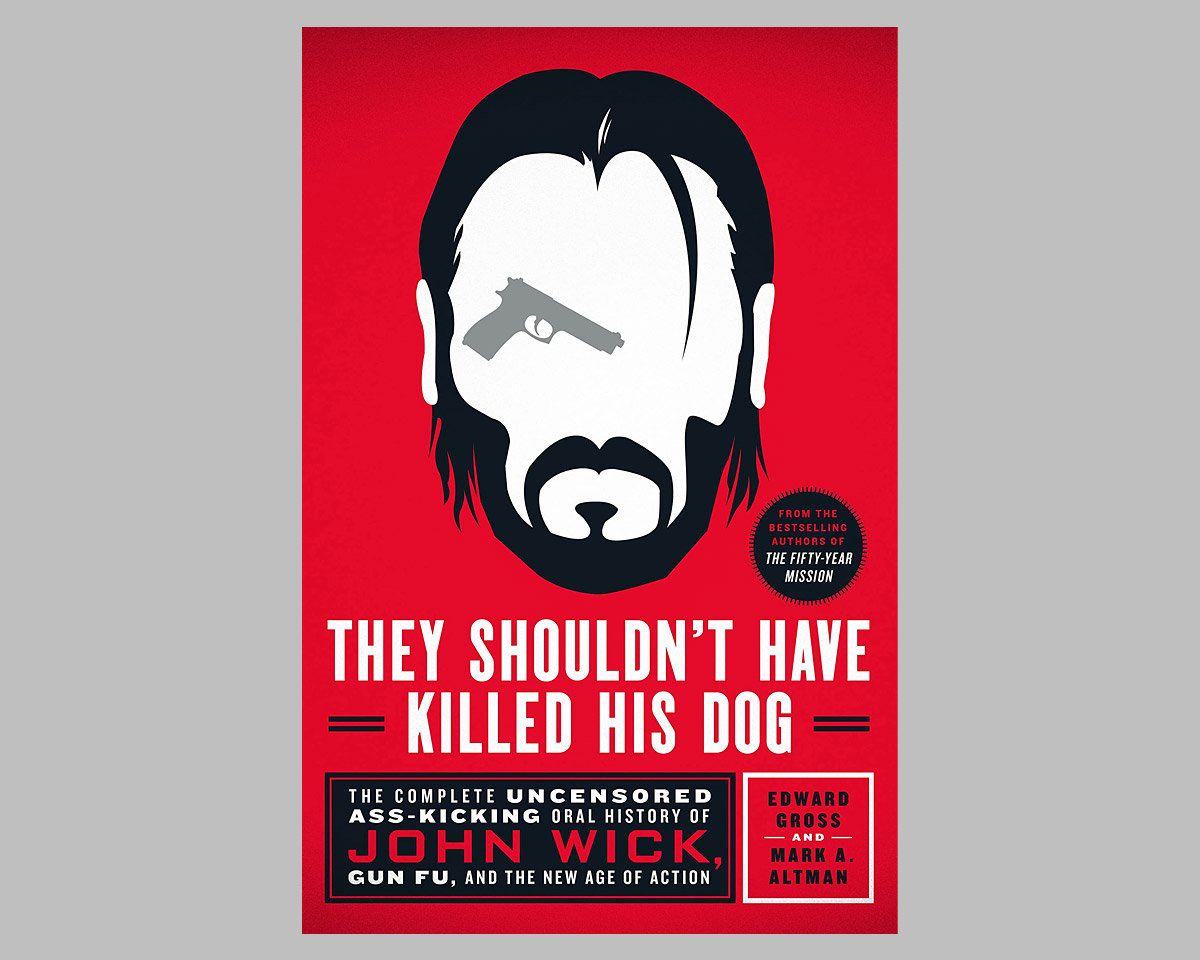 They Shouldn’t Have Killed His Dog: The Complete Uncensored Ass-Kicking Oral History of John Wick