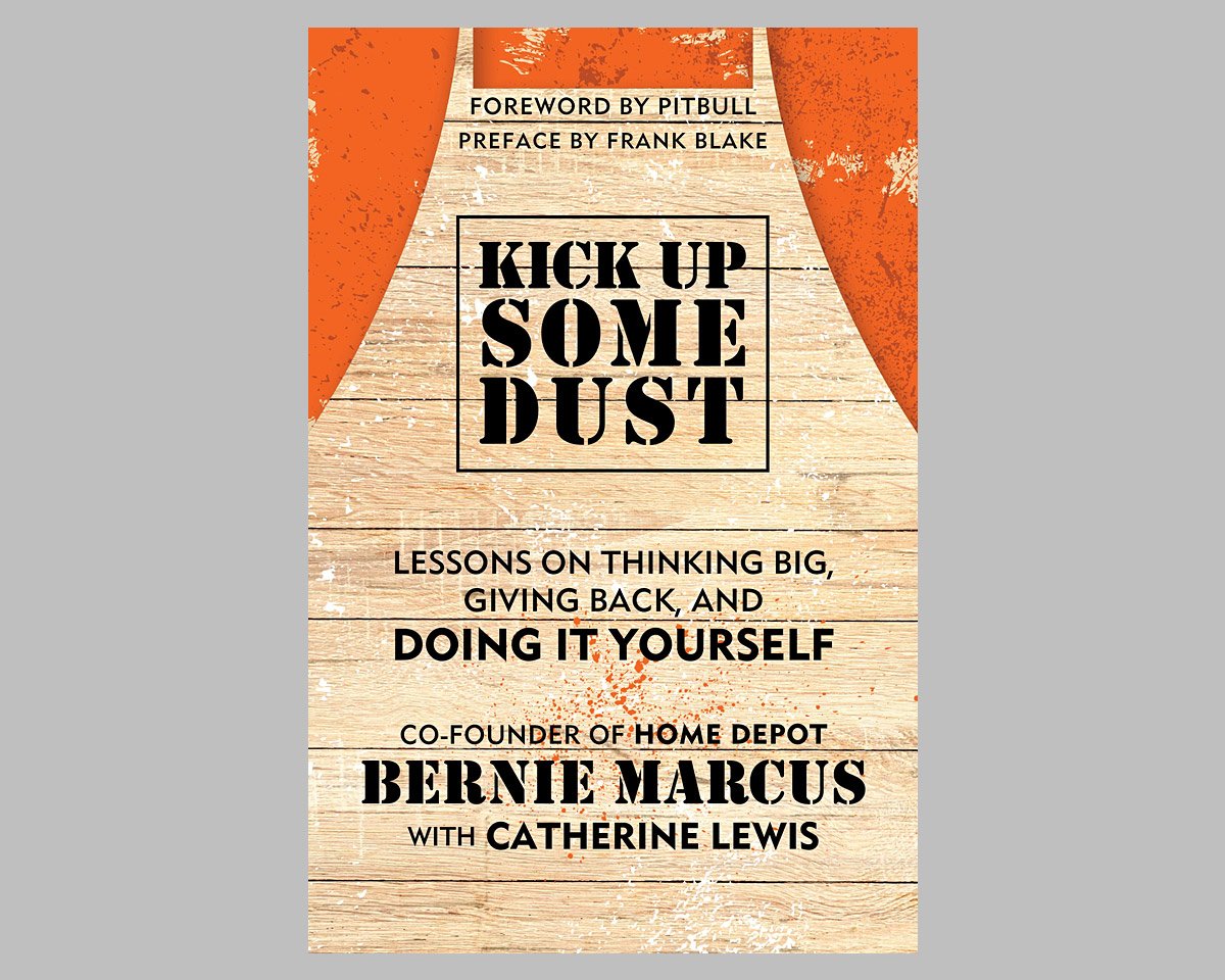 Kick Up Some Dust: A Memoir by the Co-founder of the Home Depot, Bernie Marcus