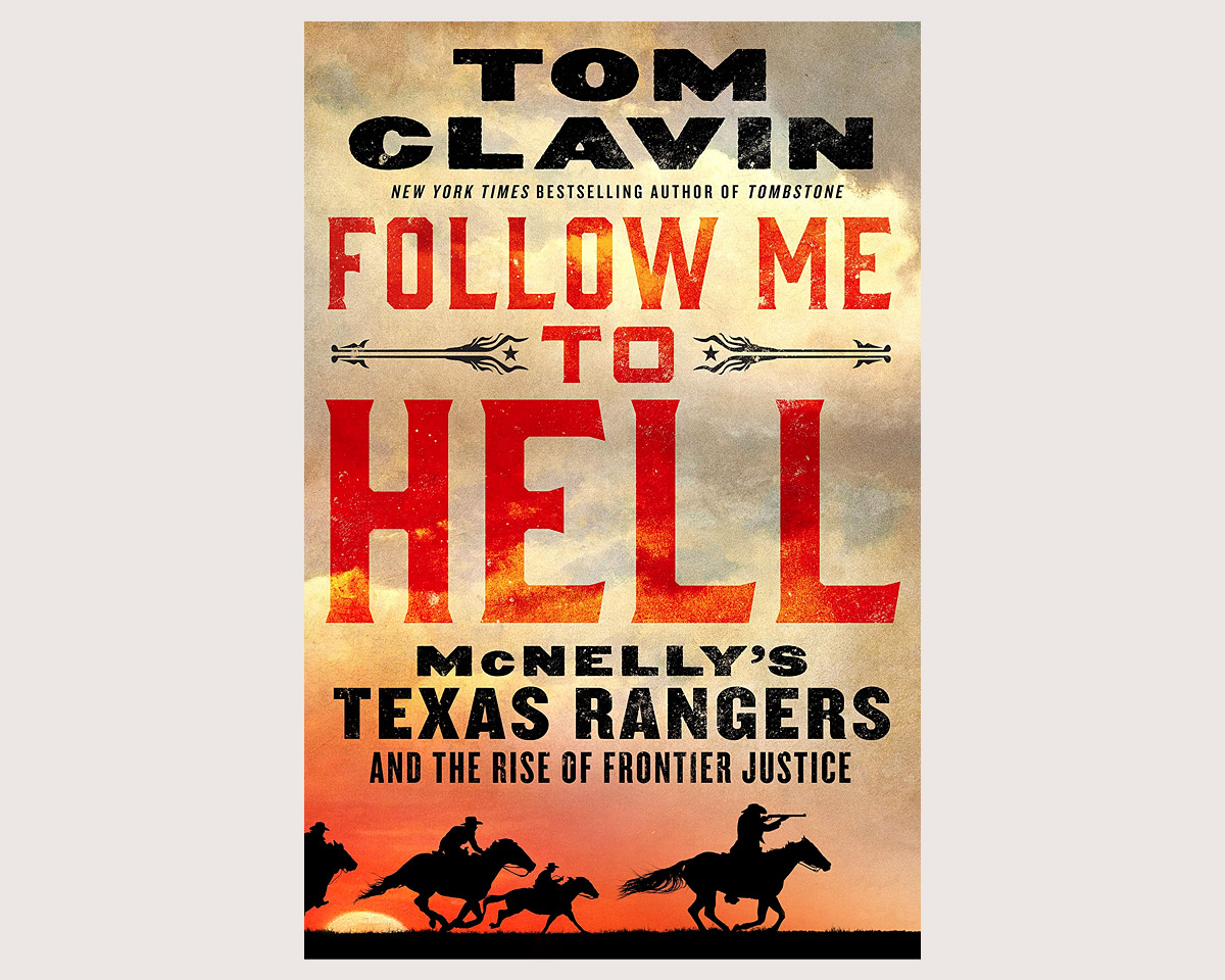 Follow Me to Hell: McNelly’s Texas Rangers and the Rise of Frontier Justice